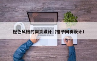 绵阳橙色风格的网页设计（橙子网页设计）
