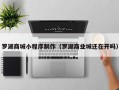 绵阳罗湖商城小程序制作（罗湖商业城还在开吗）